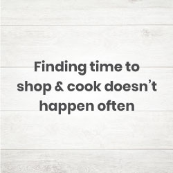 Finding time to shop and cook doesn’t happen often